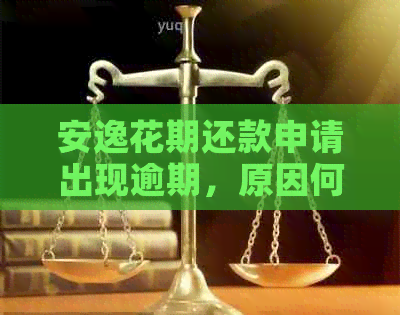 安逸花期还款申请出现逾期，原因何在？解决办法是什么？