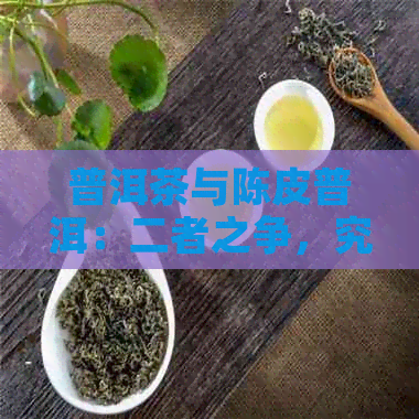 普洱茶与陈皮普洱：二者之争，究竟哪个更胜一筹？