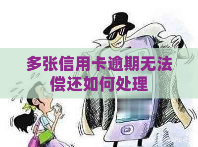 多张信用卡逾期无法偿还如何处理