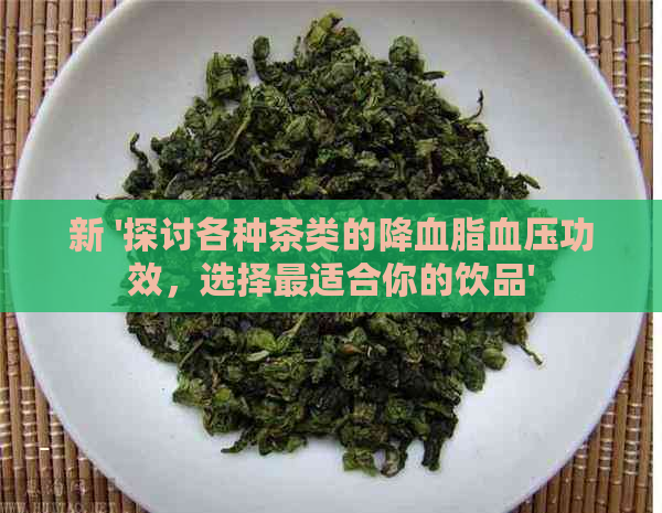 新 '探讨各种茶类的降血脂血压功效，选择最适合你的饮品'