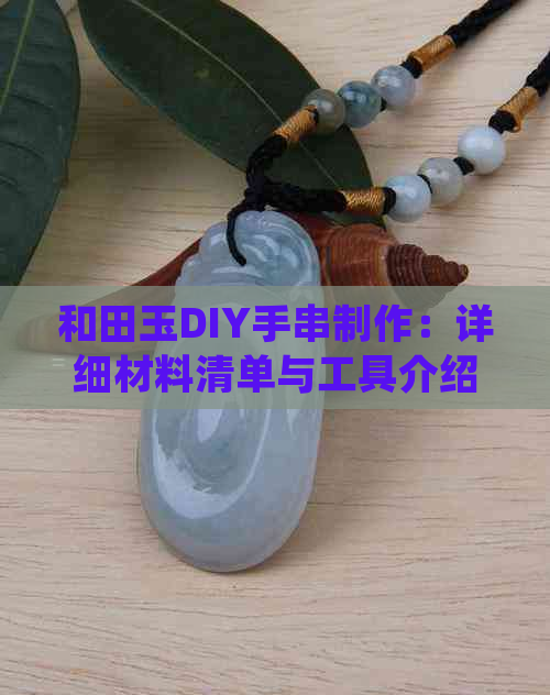 和田玉DIY手串制作：详细材料清单与工具介绍，让你轻松掌握制作过程