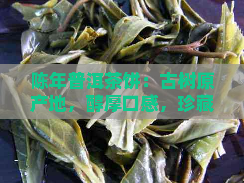 陈年普洱茶饼：古树原产地，醇厚口感，珍藏投资佳品