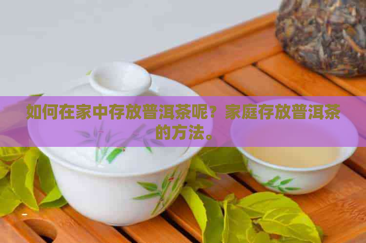 如何在家中存放普洱茶呢？家庭存放普洱茶的方法。