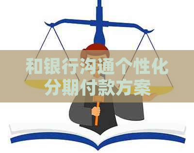 和银行沟通个性化分期付款方案