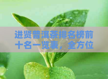 进贤普洱茶排名榜前十名一览表，全方位解析各大茶叶实力与特点