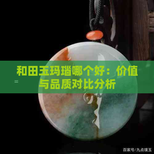 和田玉玛瑙哪个好：价值与品质对比分析