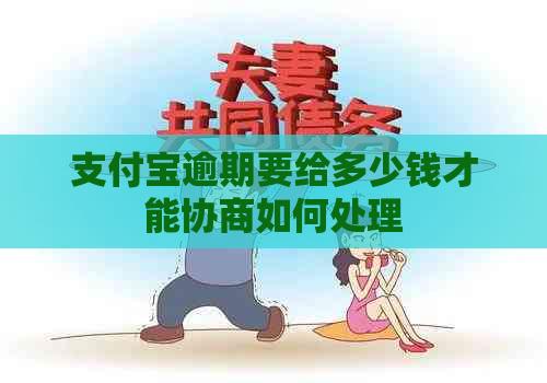 支付宝逾期要给多少钱才能协商如何处理