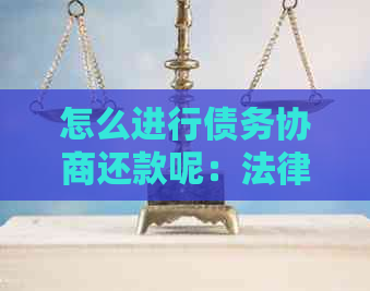 怎么进行债务协商还款呢：法律指南与建议