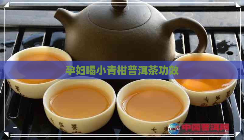 孕妇喝小青柑普洱茶功效