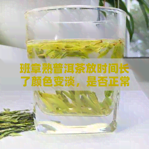 班章熟普洱茶放时间长了颜色变淡，是否正常？