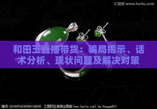 和田玉直播带货：骗局揭示、话术分析、现状问题及解决对策