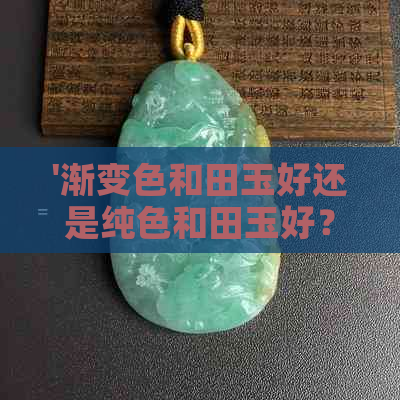 '渐变色和田玉好还是纯色和田玉好？和田玉渐变色手链好不好？'