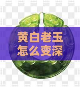 黄白老玉怎么变深色