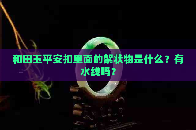 和田玉平安扣里面的絮状物是什么？有水线吗？