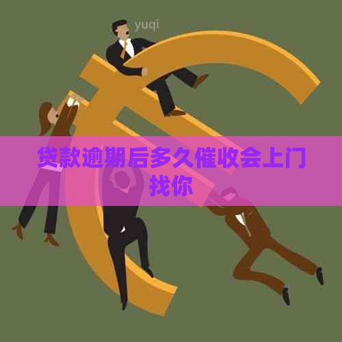 贷款逾期后多久会上门找你