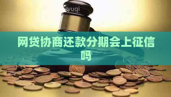 网贷协商还款分期会上吗