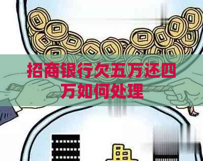 招商银行欠五万还四万如何处理