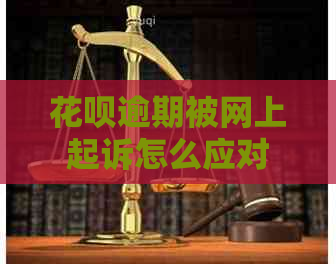 花呗逾期被网上起诉怎么应对