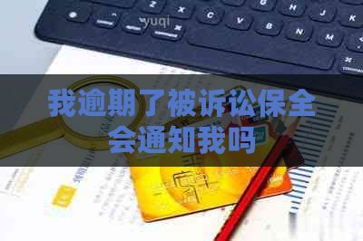 我逾期了被诉讼保全会通知我吗