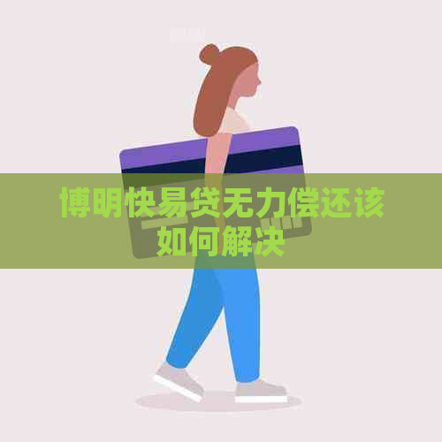 博明快易贷无力偿还该如何解决