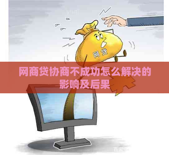 网商贷协商不成功怎么解决的影响及后果