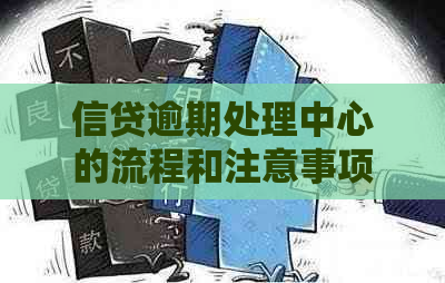 信贷逾期处理中心的流程和注意事项