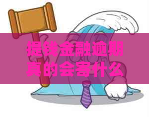 提钱金融逾期真的会寄什么通知