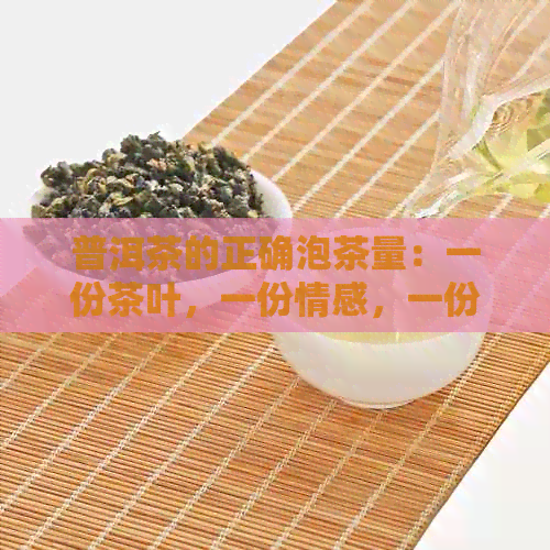 普洱茶的正确泡茶量：一份茶叶，一份情感，一份体验