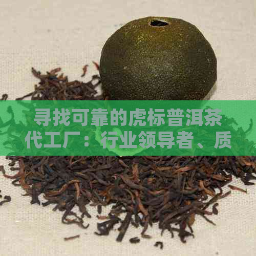 寻找可靠的虎标普洱茶代工厂：行业领导者、质量保证与定制服务