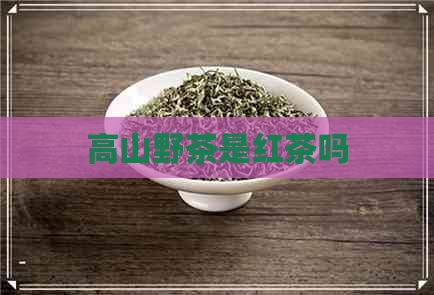 高山野茶是红茶吗