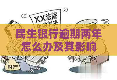 民生银行逾期两年怎么办及其影响