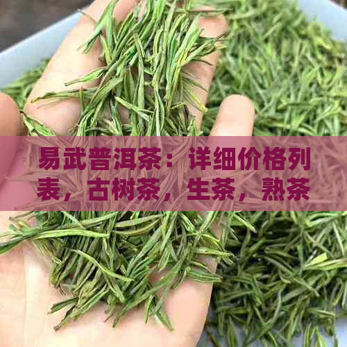 易武普洱茶：详细价格列表，古树茶，生茶，熟茶，收藏级品质