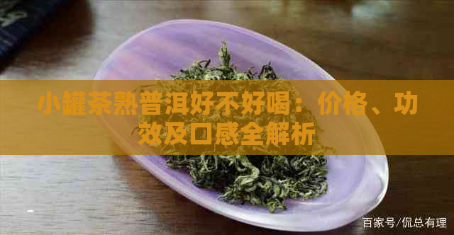 小罐茶熟普洱好不好喝：价格、功效及口感全解析