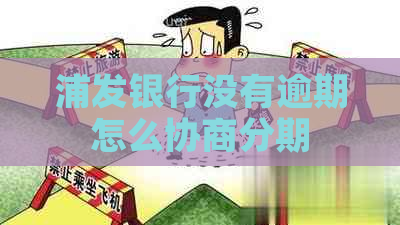 浦发银行没有逾期怎么协商分期