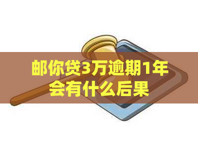 邮你贷3万逾期1年会有什么后果