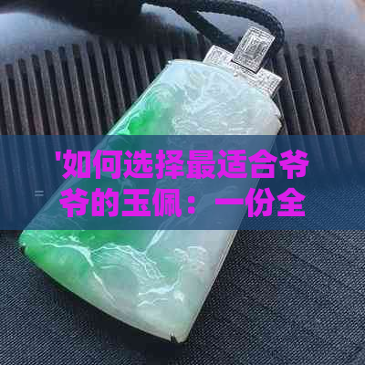 '如何选择最适合爷爷的玉佩：一份全面指南'