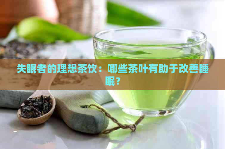 失眠者的理想茶饮：哪些茶叶有助于改善睡眠？