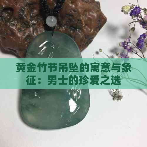 黄金竹节吊坠的寓意与象征：男士的珍爱之选