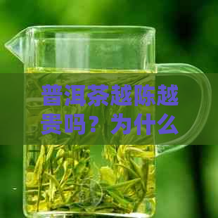 普洱茶越陈越贵吗？为什么？普洱茶越陈越好吗？普洱茶越陈越香吗？