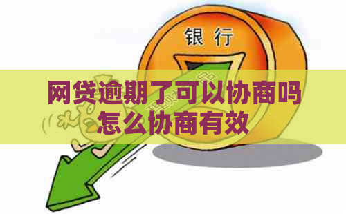 网贷逾期了可以协商吗怎么协商有效