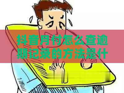 抖音月付怎么查逾期记录的方法是什么