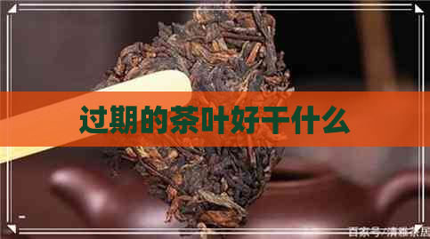 过期的茶叶好干什么