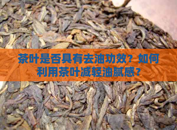 茶叶是否具有去油功效？如何利用茶叶减轻油腻感？