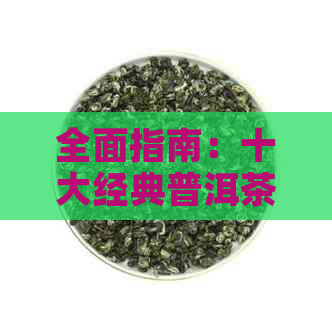 全面指南：十大经典普洱茶饼，品鉴与购买攻略一网打尽