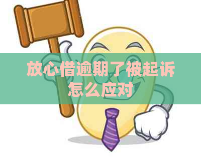 放心借逾期了被起诉怎么应对