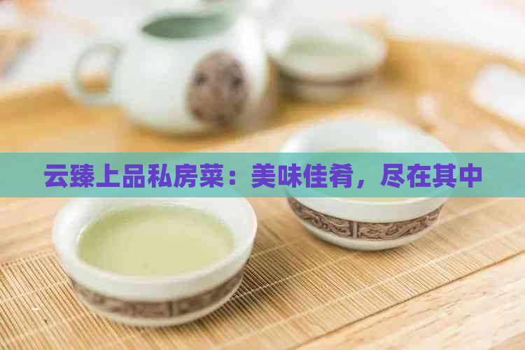 云臻上品私房菜：美味佳肴，尽在其中