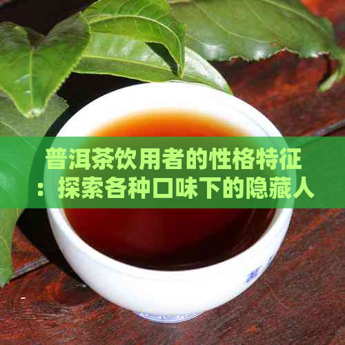 普洱茶饮用者的性格特征：探索各种口味下的隐     格