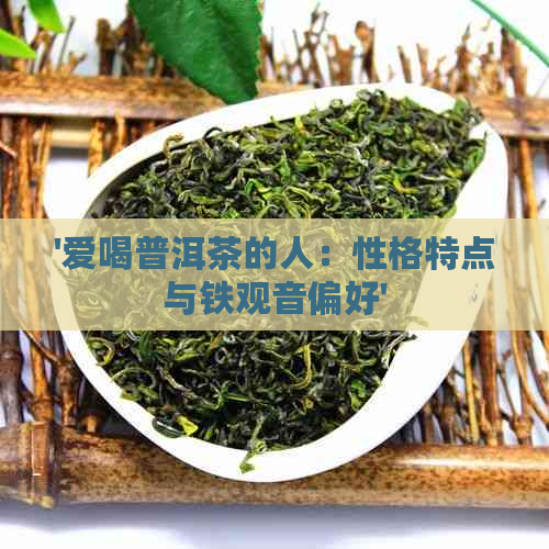 '爱喝普洱茶的人：性格特点与铁观音偏好'