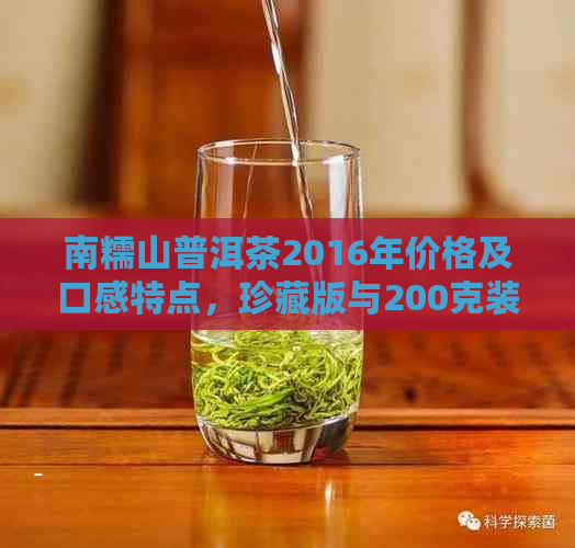 南糯山普洱茶2016年价格及口感特点，珍藏版与200克装对比