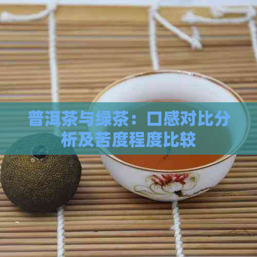 普洱茶与绿茶：口感对比分析及苦度程度比较